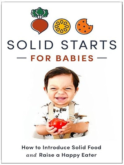 Solid Starts for Babies: How to Introduce Solid Food and Raise a Happy Eater
