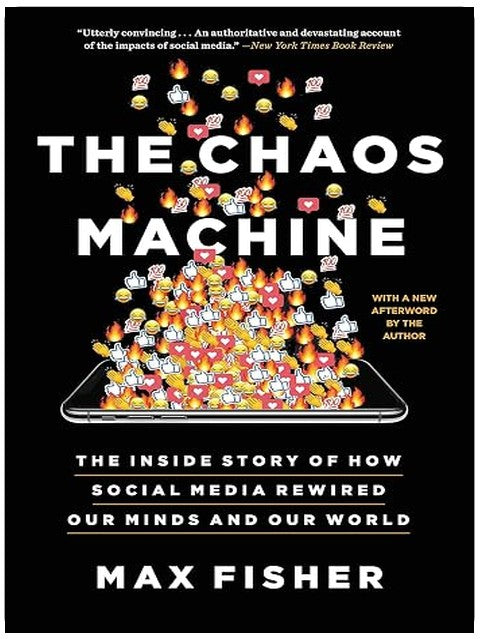 The Chaos Machine: The Inside Story of How Social Media Rewired Our Minds and Our World