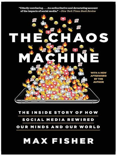 The Chaos Machine: The Inside Story of How Social Media Rewired Our Minds and Our World