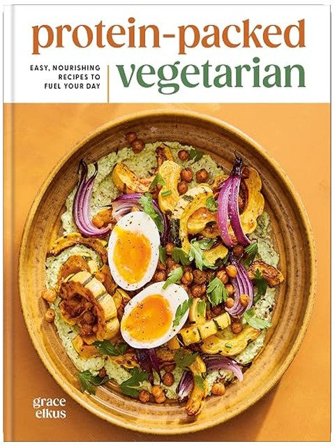 Protein-Packed Vegetarian: Easy, Nourishing Recipes to Fuel Your Day: A High-Protein Cookbook