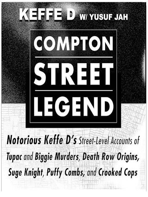 Compton Street Legend: Notorious Keffe D’s Street-Level Accounts of Tupac and Biggie Murders, Death Row Origins, Suge Knight, Puffy Combs, and Crooked Cops
