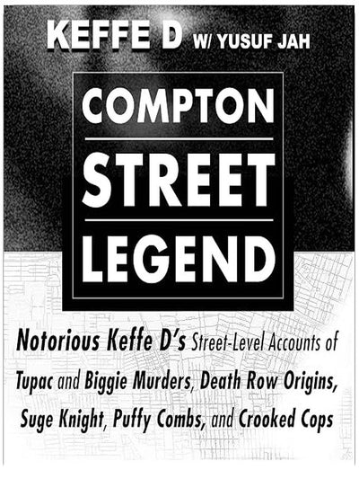 Compton Street Legend: Notorious Keffe D’s Street-Level Accounts of Tupac and Biggie Murders, Death Row Origins, Suge Knight, Puffy Combs, and Crooked Cops