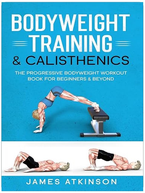 Bodyweight Training & Calisthenics: The Progressive Bodyweight Workout Book For Beginners & Beyond (Weight training & resistance workouts)