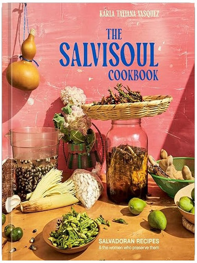 The SalviSoul Cookbook: Salvadoran Recipes and the Women Who Preserve Them