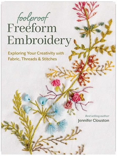 Foolproof Freeform Embroidery: Exploring Your Creativity with Fabric, Threads & Stitches