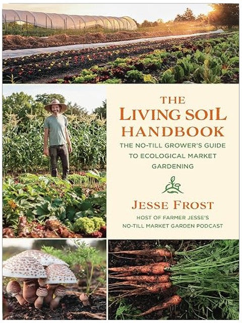 The Living Soil Handbook: The No-Till Grower's Guide to Ecological Market Gardening