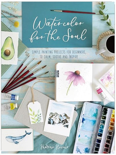 Watercolor for the Soul: Simple Painting Projects for Beginners, to Calm, Soothe and Inspire
