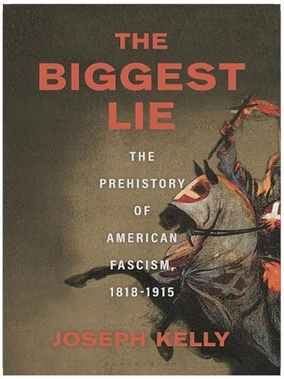 The Biggest Lie: The Prehistory of American Fascism, 1818-1915