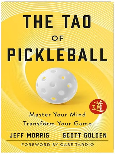 The Tao of Pickleball: Master Your Mind, Transform Your Game