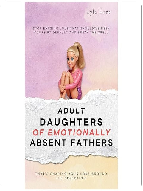 Adult Daughters of Emotionally Absent Fathers: Stop earning love that should've been yours by default, and break the spell that's shaping your love around his rejection