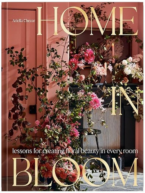 Home in Bloom: Lessons for Creating Floral Beauty in Every Room