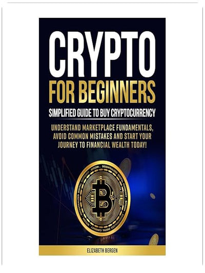 Crypto for Beginners: Simplified Guide to Buy Cryptocurrency, Understand Marketplace Fundamentals, Avoid Common Mistakes and Start Your Journey to Financial Wealth Today!