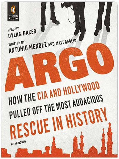 Argo: How the CIA and Hollywood Pulled Off the Most Audacious Rescue in History