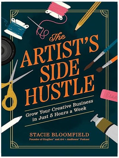 The Artist’s Side Hustle: Grow Your Creative Business in Just 5 Hours a Week