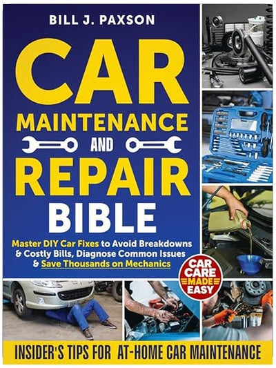 Car Maintenance and Repair Bible: Master DIY Car Fixes to Avoid Breakdowns & Costly Bills, Diagnose Common Issues & Save Thousands on Mechanics | Insider’s Tips for At-Home Car Maintenance