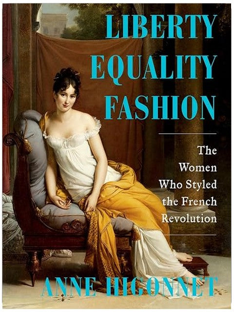 Liberty Equality Fashion: The Women Who Styled the French Revolution