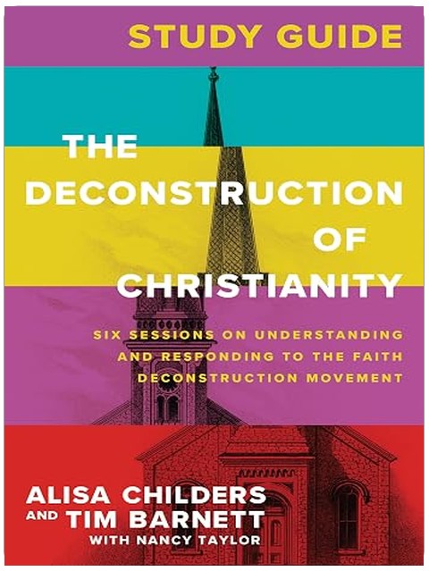 The Deconstruction of Christianity Study Guide: Six Sessions on Understanding and Responding to the Faith Deconstruction Movement