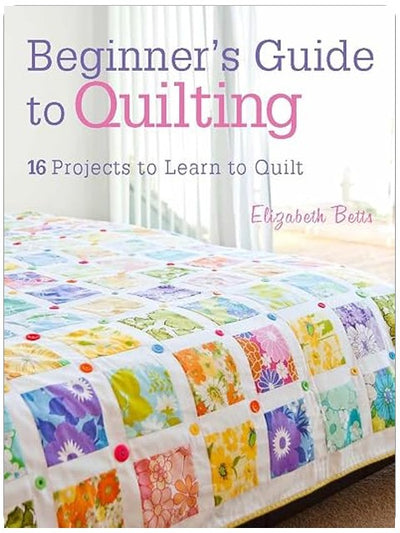 Beginner's Guide to Quilting: 16 projects to learn to quilt