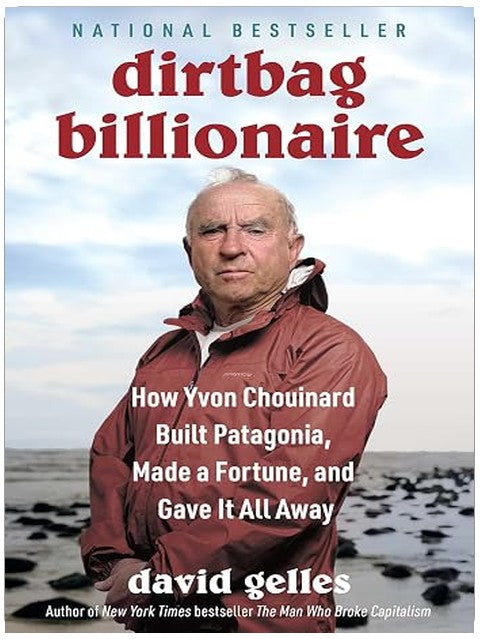 Dirtbag Billionaire: How Yvon Chouinard Built Patagonia, Made a Fortune, and Gave It All Away
