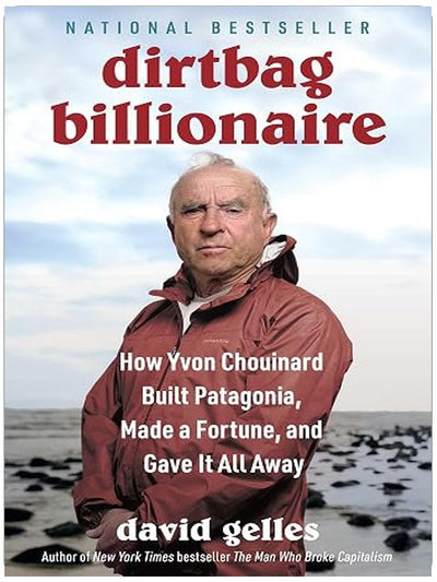 Dirtbag Billionaire: How Yvon Chouinard Built Patagonia, Made a Fortune, and Gave It All Away