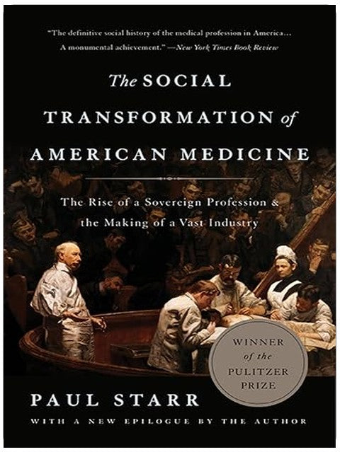 The Social Transformation of American Medicine: The Rise of a Sovereign Profession and the Making of a Vast Industry