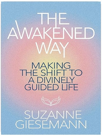 The Awakened Way: Making the Shift to a Divinely Guided Life