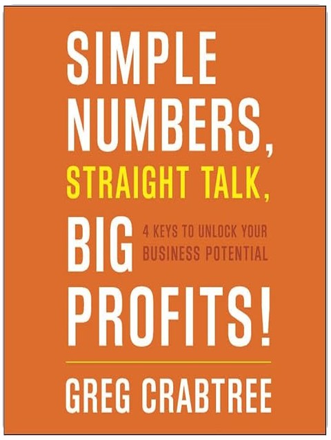 Simple Numbers, Straight Talk, Big Profits!: 4 Keys to Unlock Your Business Potential
