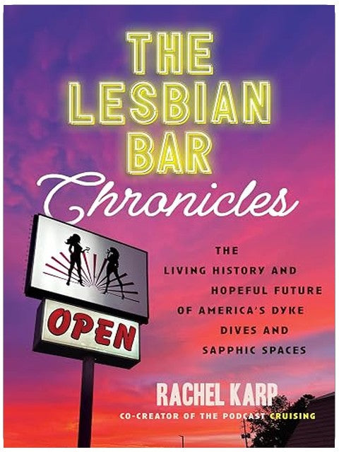 The Lesbian Bar Chronicles: The Living History and Hopeful Future of America's Dyke Dives and Sapphic Spaces