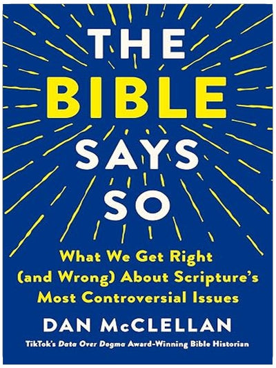 The Bible Says So: What We Get Right (and Wrong) About Scripture’s Most Controversial Issues