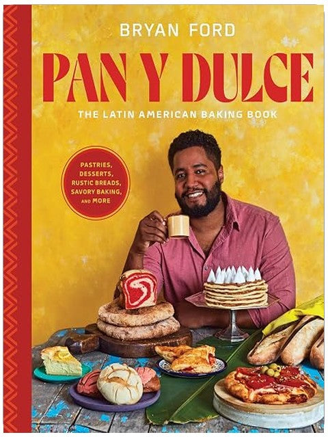 Pan y Dulce: The Latin American Baking Book (Pastries, Desserts, Rustic Breads, Savory Baking, and More)