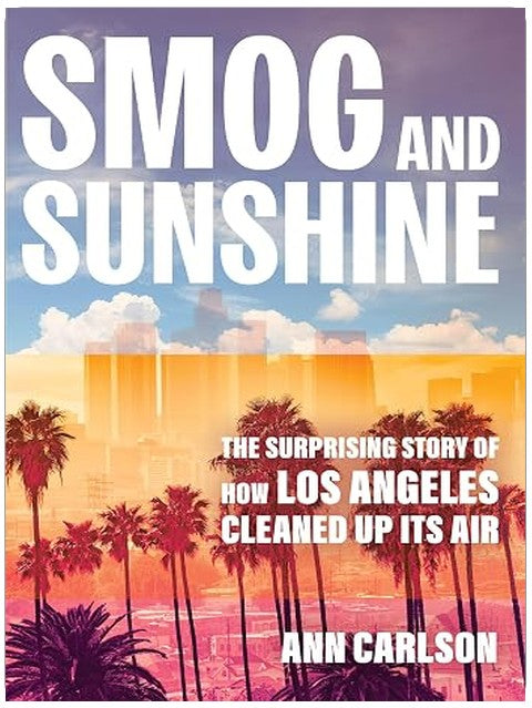 Smog and Sunshine: The Surprising Story of How Los Angeles Cleaned Up Its Air