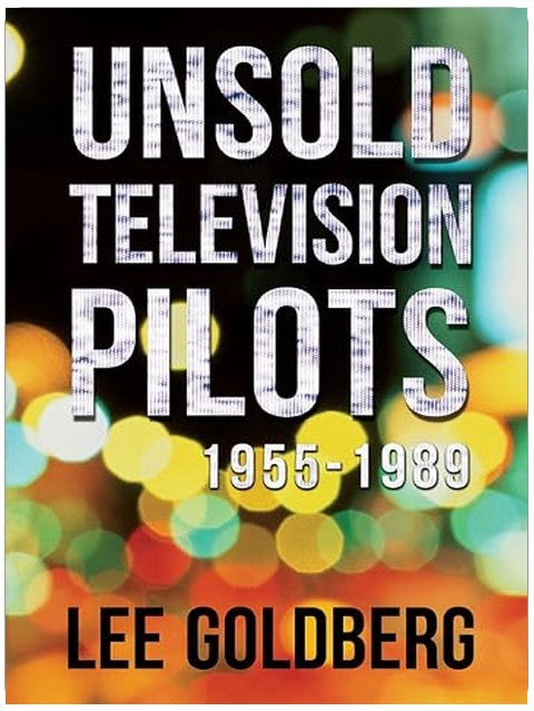 Unsold Television Pilots: 1955-1989 (Lee Goldberg's Television Books Book 1)