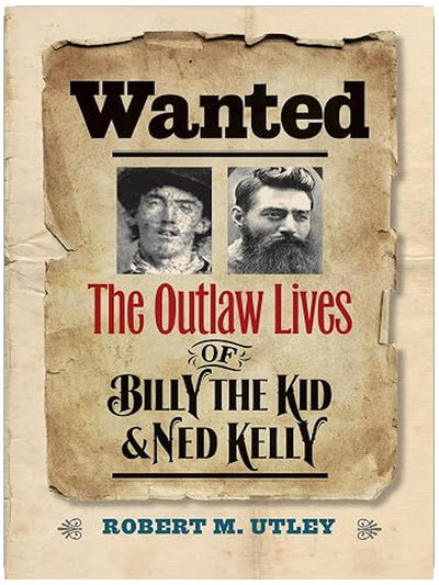 Wanted: The Outlaw Lives of Billy the Kid & Ned Kelly (The Lamar Series in Western History)