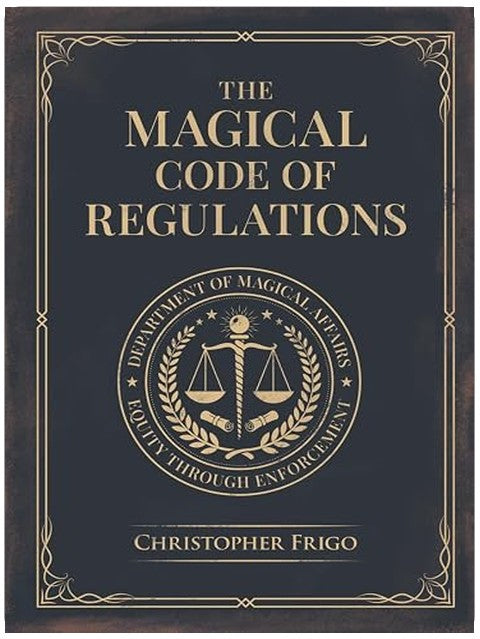 The Magical Code of Regulations: A Fantasy Rulebook of Spellcasting Laws, Arcane Regulation, and Magical Compliance