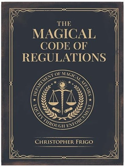 The Magical Code of Regulations: A Fantasy Rulebook of Spellcasting Laws, Arcane Regulation, and Magical Compliance