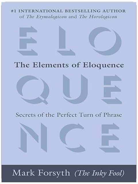 The Elements of Eloquence: Secrets of the Perfect Turn of Phrase