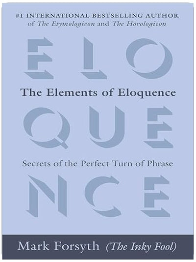 The Elements of Eloquence: Secrets of the Perfect Turn of Phrase