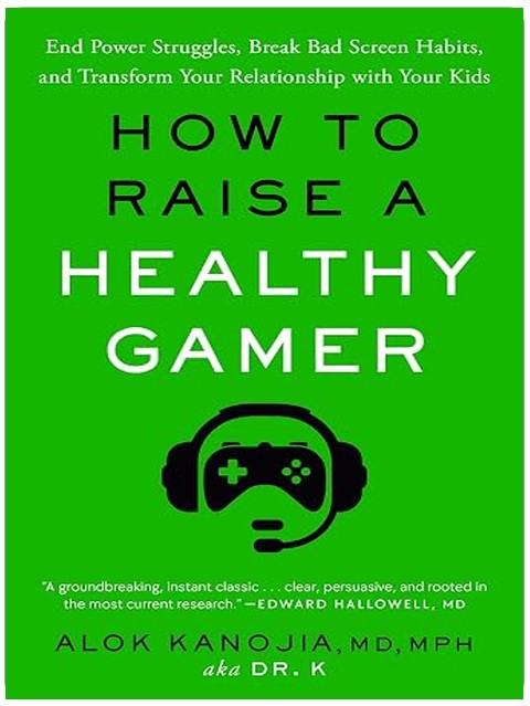 How to Raise a Healthy Gamer: End Power Struggles, Break Bad Screen Habits, and Transform Your Relationship with Your Kids
