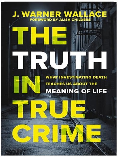 The Truth in True Crime: What Investigating Death Teaches Us About the Meaning of Life