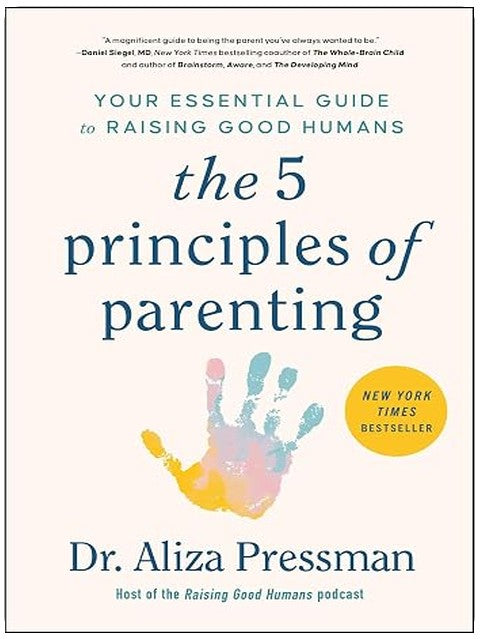 The 5 Principles of Parenting: Your Essential Guide to Raising Good Humans