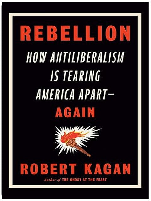 Rebellion: How Antiliberalism Is Tearing America Apart--Again
