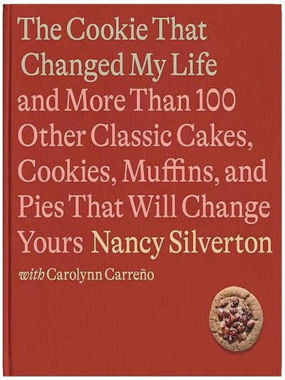 The Cookie That Changed My Life: And More Than 100 Other Classic Cakes, Cookies, Muffins, and Pies That Will Change Yours: A Cookbook