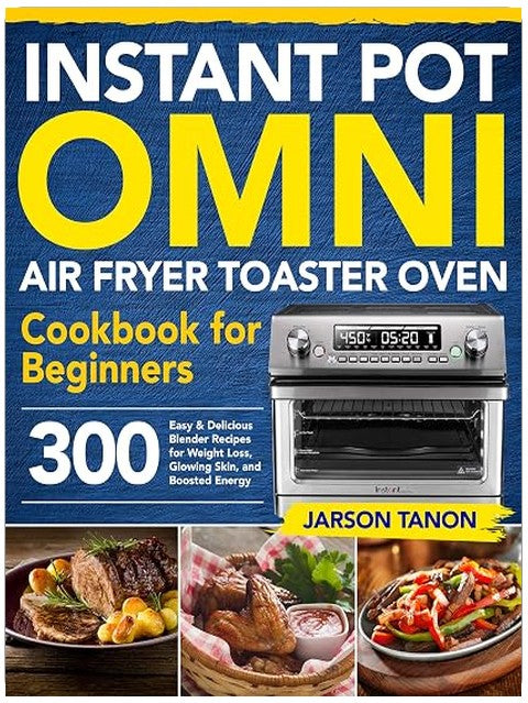 Instant Pot Omni Air Fryer Toaster Oven Cookbook for Beginners: 300 Effortless Air Fryer Toaster Oven Recipes for Smart People on a Budget