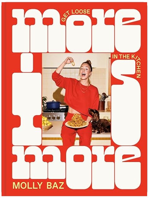 More Is More: Get Loose in the Kitchen: A Cookbook