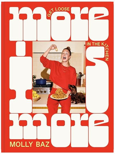 More Is More: Get Loose in the Kitchen: A Cookbook