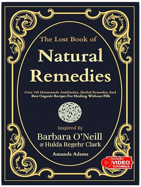 The Lost Book Of Natural Remedies: Over 150 Homemade Antibiotics, Herbal Remedies, and Best Organic Recipes For Healing Without Pills Inspired By Barbara ... O'neill Natural Healing Handbook 1)