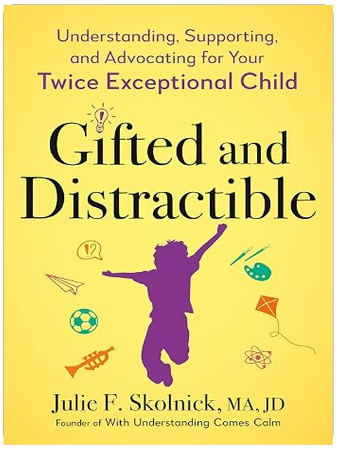 Gifted and Distractible: Understanding, Supporting, and Advocating for Your Twice Exceptional Child