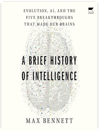 A Brief History of Intelligence: Evolution, AI, and the Five Breakthroughs That Made Our Brains