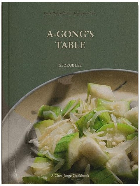A-Gong's Table: Vegan Recipes from a Taiwanese Home (A Chez Jorge Cookbook)