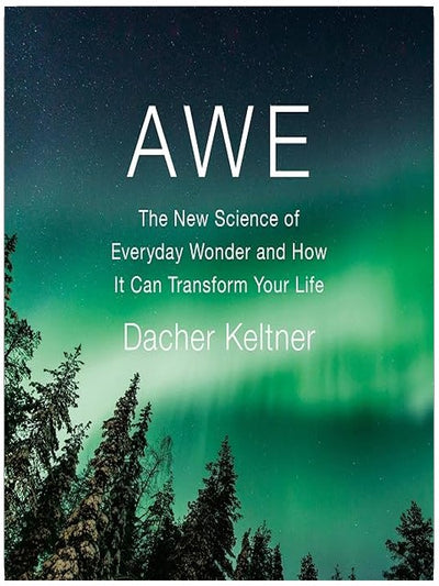 Awe: The New Science of Everyday Wonder and How It Can Transform Your Life